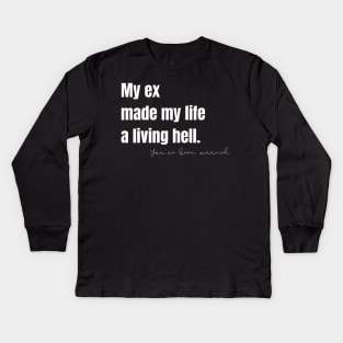 My Ex Made My Life a Living Hell Kids Long Sleeve T-Shirt